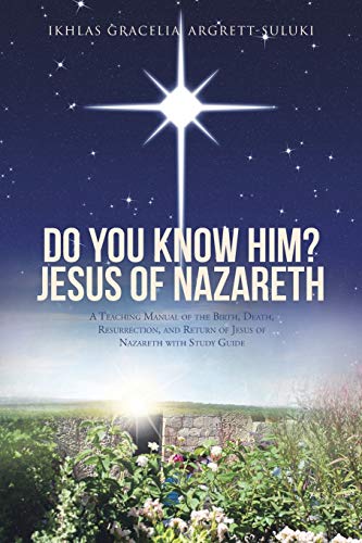Do You Know Him? Jesus of Nazareth: A Teaching Manual of the Birth, Death, Resurrection, and Return of Jesus of Nazareth with Study Guide
