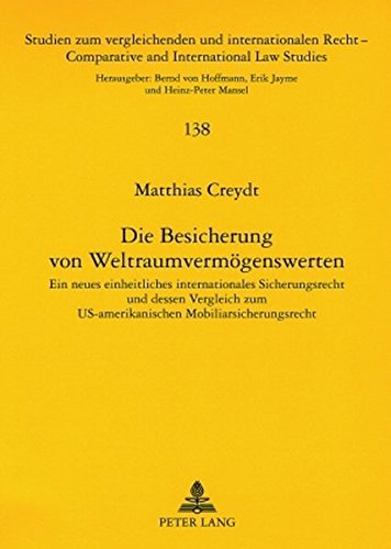 Die Besicherung von Weltraumvermögenswerten: Ein neues einheitliches internationales Sicherungsrecht und dessen Vergleich zum US-amerikanischen ... /Comparative and International Law Studies)