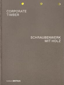 CORPORATE TIMBER. SCHRAUBENWERK MIT HOLZ: Die Grenzen von Laubholz ausloten / Pushing the Limits of Hardwood