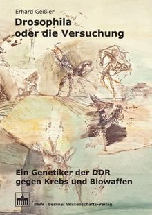 Drosophila oder die Versuchung: Ein Genetiker der DDR gegen Krebs und Biowaffen