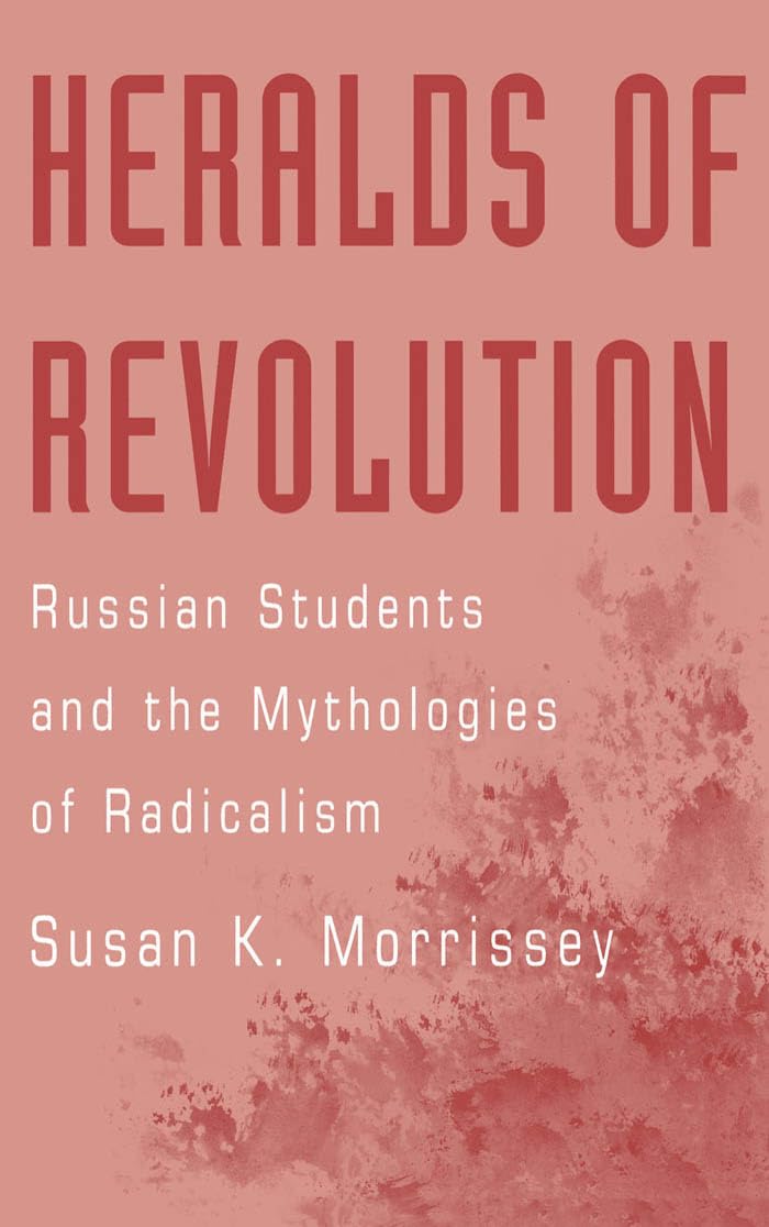 Heralds of Revolution: Russian Students and the Mythologies of Radicalism
