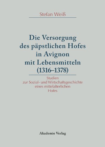 Versorgung des päpstlichen Hofes in Avignon mit Lebensmitteln (1316-1378): Studien zur Sozial- und Wirtschaftsgeschichte eines mittelalterlichen Hofes