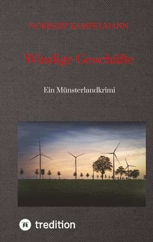 Windige Geschäfte - Eine Kriminalgeschichte rund um das Thema Windkraft: Ein Münsterlandkrimi - spielt in Warendorf und Sassenberg
