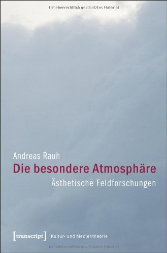 Die besondere Atmosphäre: Ästhetische Feldforschungen