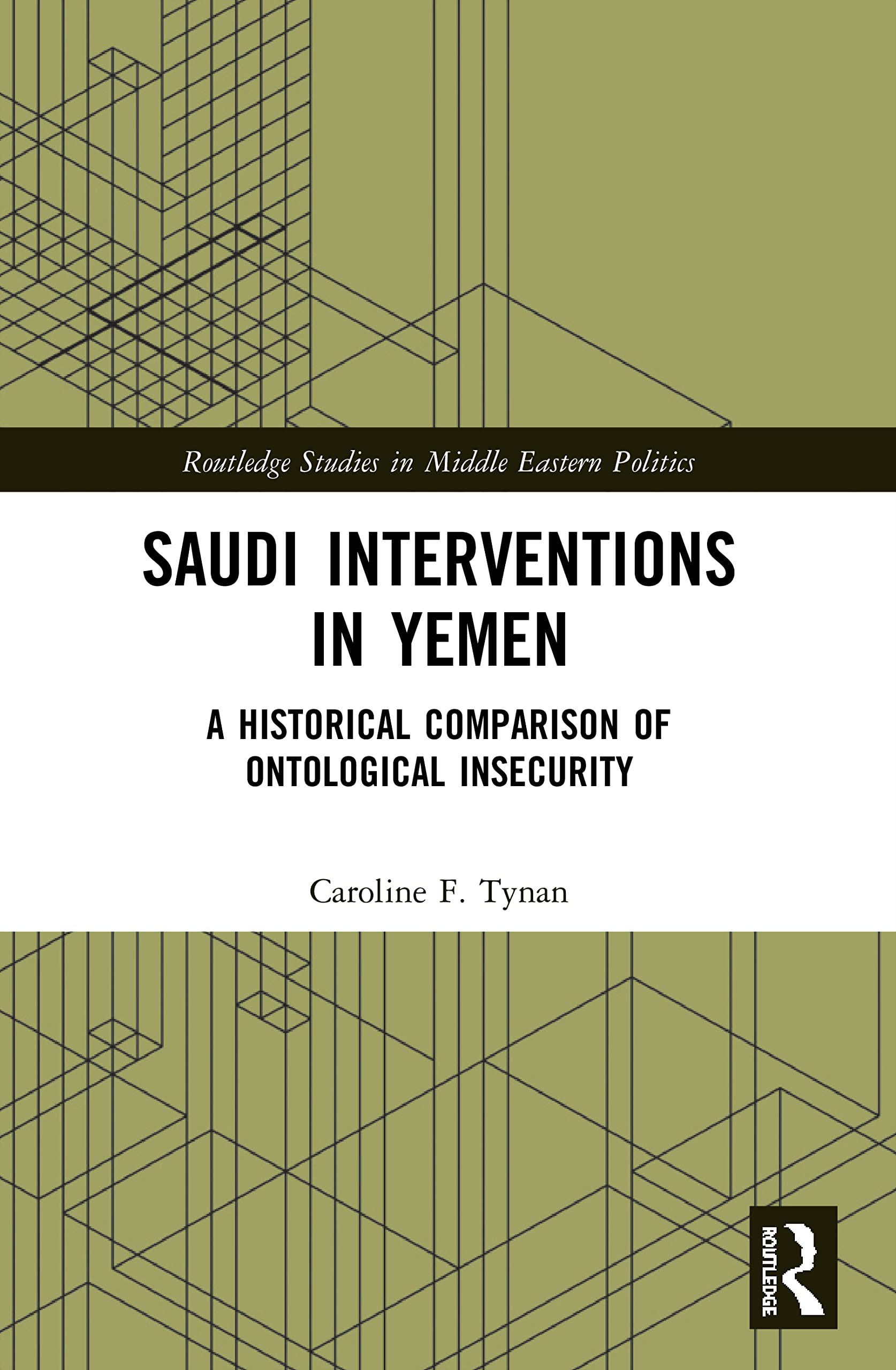 Saudi Interventions in Yemen: A Historical Comparison of Ontological Insecurity (Routledge Studies in Middle Eastern Politics)