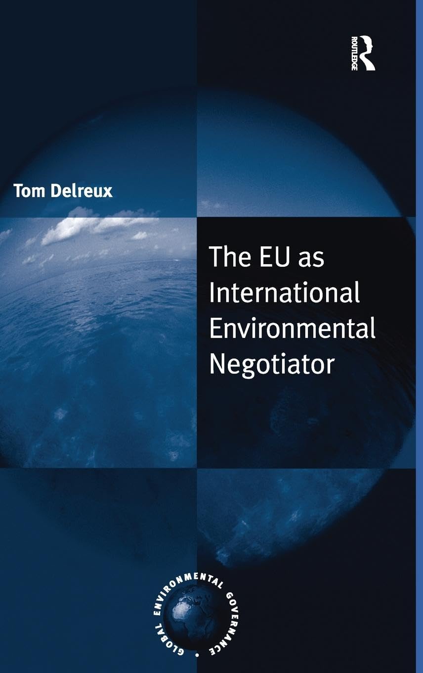The EU as International Environmental Negotiator (Global Environmental Governance)