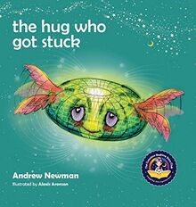 The Hug Who Got Stuck: Teaching children to access their heart and get free from sticky thoughts (Conscious Stories, Band 3)