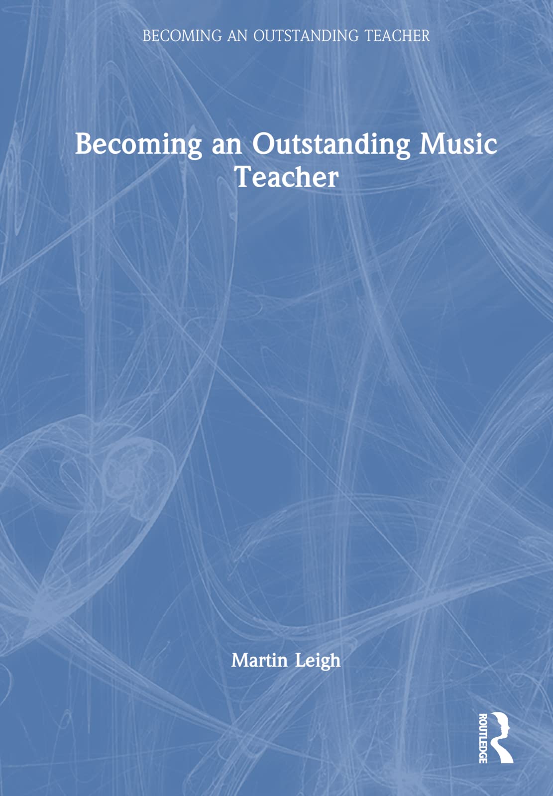 Becoming an Outstanding Music Teacher (Becoming an Outstanding Teacher)