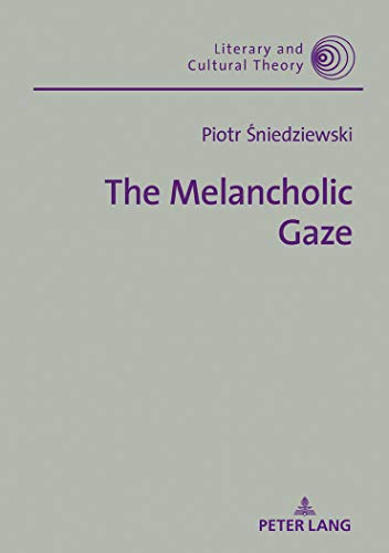 The Melancholic Gaze (Literary and Cultural Theory, Band 56)