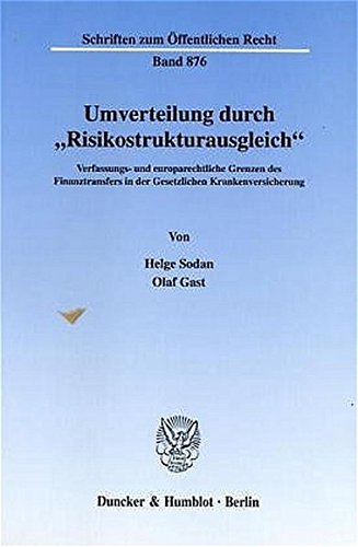 Umverteilung durch Risikostrukturausgleich. Verfassungs- und europarechtliche Grenzen des Finanztransfers in der Gesetzlichen Krankenversicherung. (Schriften zum Öffentlichen Recht; SÖR 876)