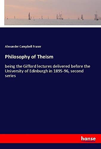 Philosophy of Theism: being the Gifford lectures delivered before the University of Edinburgh in 1895-96, second series