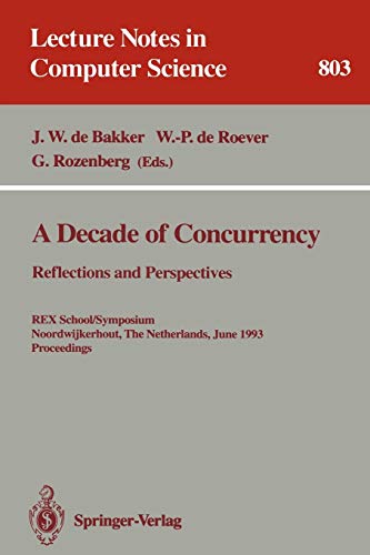 A Decade of Concurrency: Reflections and Perspectives. REX School/Symposium Noordwijkerhout, The Netherlands, June 1 - 4, 1993. Proceedings (Lecture Notes in Computer Science, 803, Band 803)