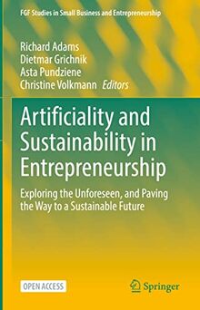 Artificiality and Sustainability in Entrepreneurship: Exploring the Unforeseen, and Paving the Way to a Sustainable Future (FGF Studies in Small Business and Entrepreneurship)