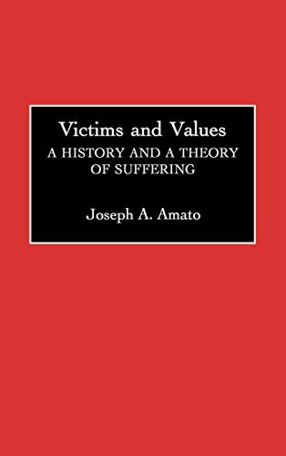 Victims and Values: A History and a Theory of Suffering (Contributions in Philosophy)