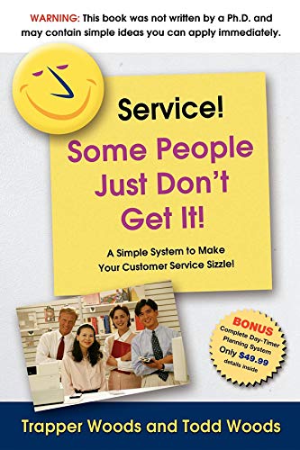 Trapper Woods Service! Some People Just Don't Get It, A Simple And Powerful Plan For Creating Magnetic Customer Service!