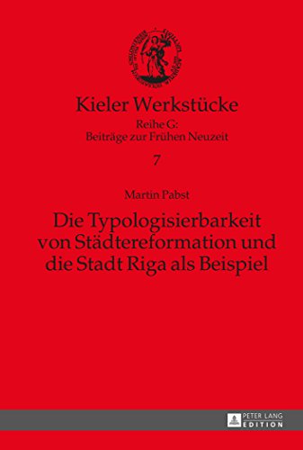 Die Typologisierbarkeit von Städtereformation und die Stadt Riga als Beispiel (Kieler Werkstücke)