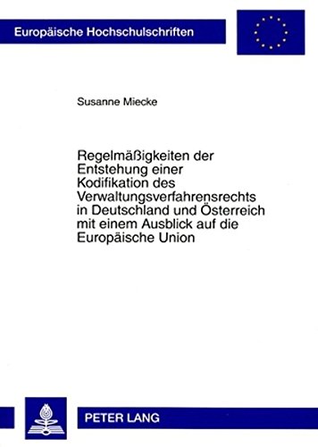 Regelmäßigkeiten der Entstehung einer Kodifikation des Verwaltungsverfahrensrechts in Deutschland und Österreich mit einem Ausblick auf die ... / Publications Universitaires Européennes)