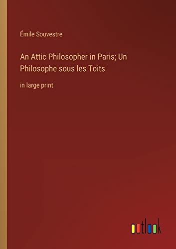 An Attic Philosopher in Paris; Un Philosophe sous les Toits: in large print