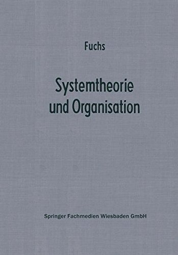 Systemtheorie und Organisation: Die Theorie Offener Systeme Als Grundlage Zur Erforschung Und Gestaltung Betrieblicher Systeme (Betriebswirtschaftliche Beitreage Zur Organisation Und Autom, Band 21)