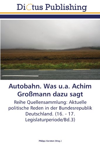 Autobahn. Was u.a. Achim Großmann dazu sagt: Reihe Quellensammlung: Aktuelle politische Reden in der Bundesrepublik Deutschland. (16. - 17. Legislaturperiode/Bd.3)