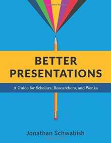 Better Presentations: A Guide for Scholars, Researchers, and Wonks