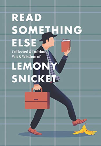 Snicket, Lemony: Read Something Else: Collected & Dubious Wit & Wisdom of Lemony Snicket