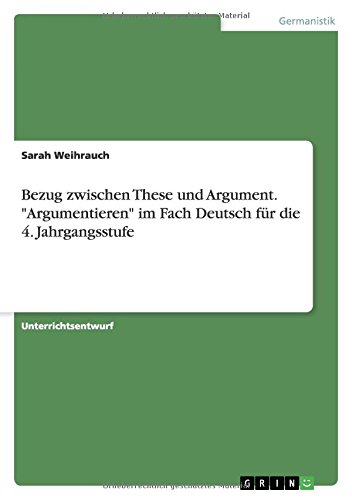 Bezug zwischen These und Argument. Argumentieren im Fach Deutsch für die 4. Jahrgangsstufe
