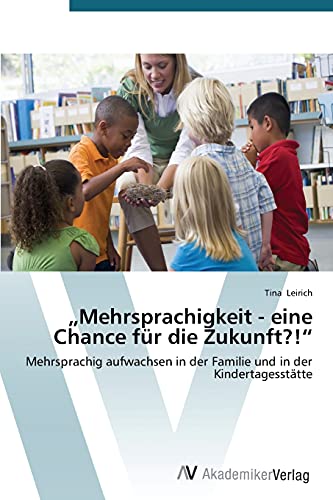 ¿Mehrsprachigkeit - eine Chance für die Zukunft?!¿: Mehrsprachig aufwachsen in der Familie und in der Kindertagesstätte