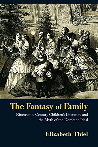 The Fantasy of Family: Nineteenth-Century Children's Literature and the Myth of the Domestic Ideal (Children's Literature and Culture)