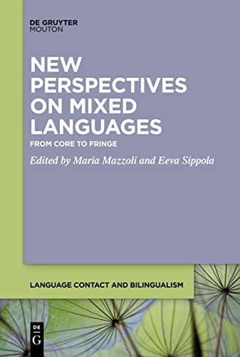 New Perspectives on Mixed Languages: From Core to Fringe (Language Contact and Bilingualism [LCB], 18)