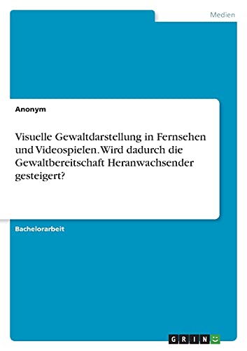 Visuelle Gewaltdarstellung in Fernsehen und Videospielen. Wird dadurch die Gewaltbereitschaft Heranwachsender gesteigert?