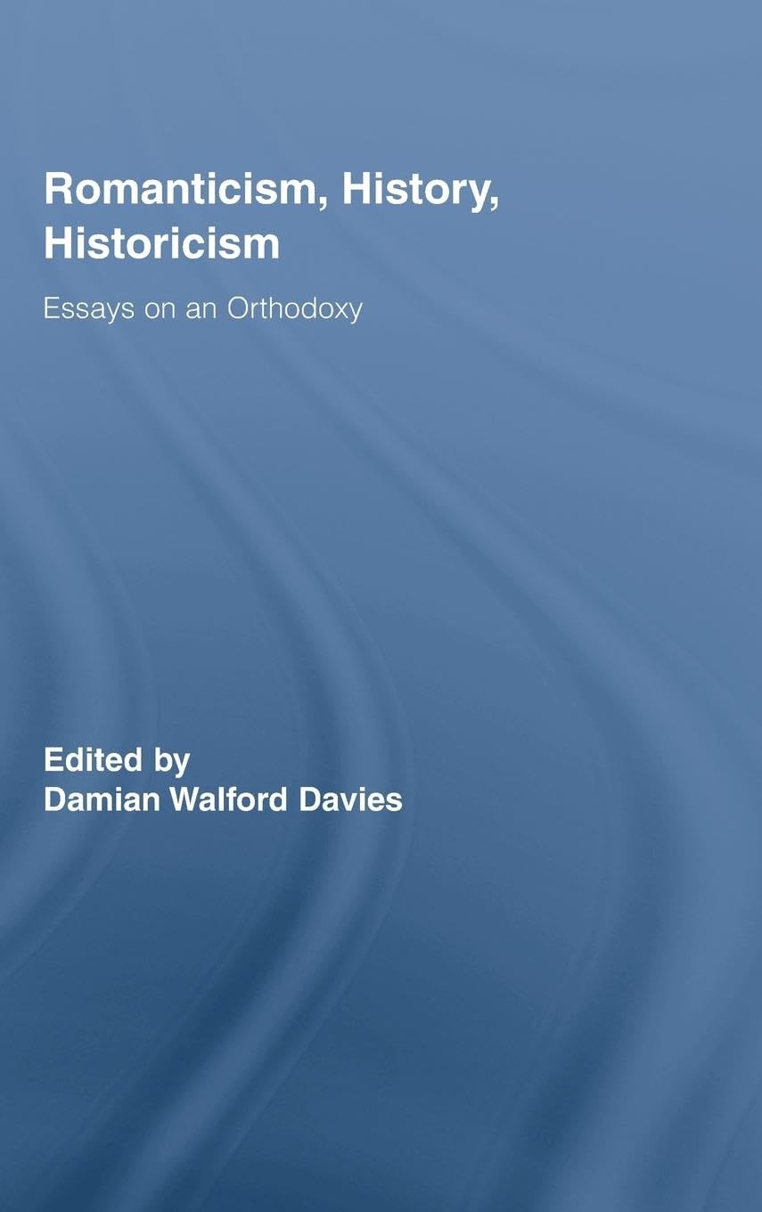 Romanticism, History, Historicism: Essays on an Orthodoxy (Routledge Studies in Romanticism, Band 11)