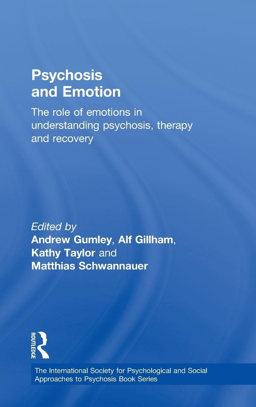 Psychosis and Emotion: The role of emotions in understanding psychosis, therapy and recovery (The International Society for Psychological and Social Approaches to Psychosis Book)