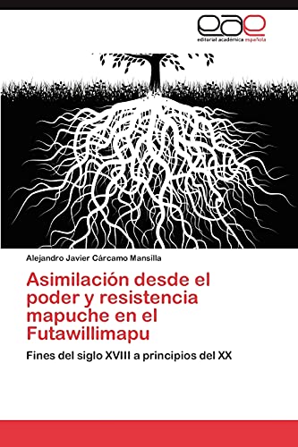 Asimilación desde el poder y resistencia mapuche en el Futawillimapu: Fines del siglo XVIII a principios del XX