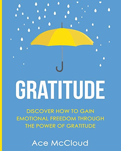 Ace Mccloud Gratitude, Discover How To Gain Emotional Freedom Through The Power Of Gratitude (Gratitude Guide & Strategies For Eliminating Fear)