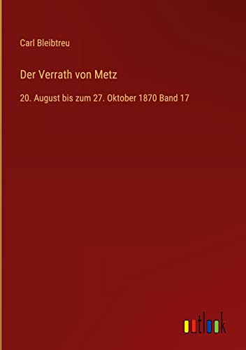 Der Verrath von Metz: 20. August bis zum 27. Oktober 1870 Band 17