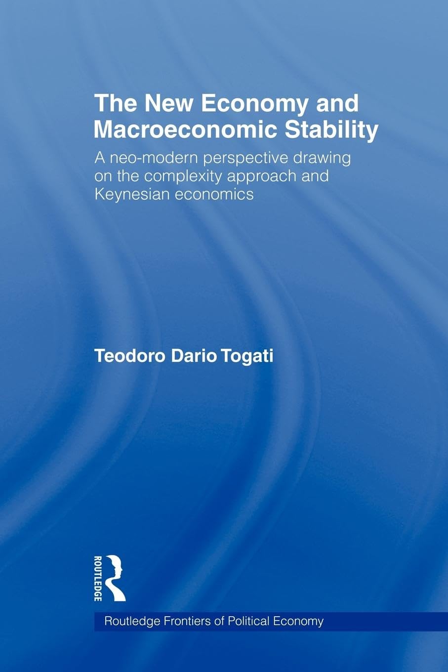 The New Economy and Macroeconomic Stability: A Neo-Modern Perspective Drawing on the Complexity Approach and Keynesian Economics (Routledge Frontiers of Political Economy, 75, Band 75)
