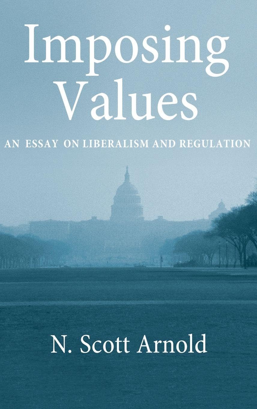 Imposing Values: Liberalism and Regulation (Oxford Pllitical Philosophy)