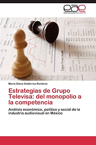 Estrategias de Grupo Televisa: del monopolio a la competencia: Análisis económico, político y social de la industria audiovisual en México