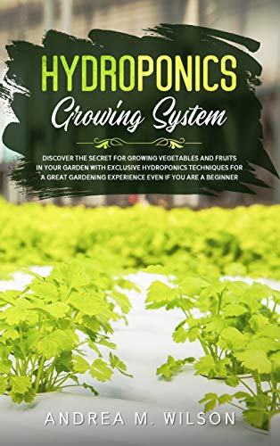 HYDROPONICS GROWING SYSTEM: Discover the secret for growing vegetables and fruits in your garden with exclusive hydroponics techniques for a great gardening experience even if you are a beginner