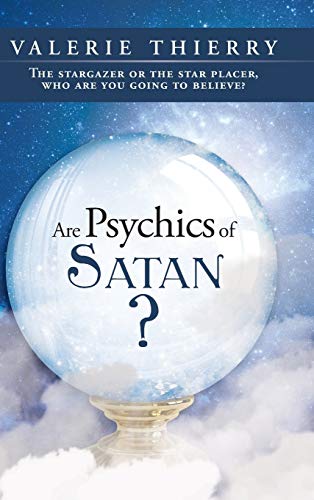 Are Psychics of Satan?: The Stargazer or the Star Placer, Who Are You Going to Believe?