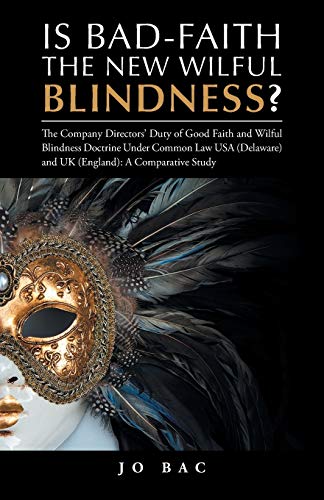 Is Bad-Faith the New Wilful Blindness?: The Company Directors’ Duty of Good Faith and Wilful Blindness Doctrine Under Common Law USA (Delaware) and UK (England): A Comparative Study