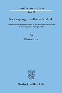 Der Kampf gegen das liberale Strafrecht.: Eine Studie zum Antiliberalismus in der Strafrechtswissenschaft der zwanziger und dreißiger Jahre. (Schriften Zum Strafrecht, 22)