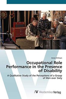 Occupational Role Performance in the Presence of Disability: A Qualitative Study of the Perceptions of a Group of Men over Sixty