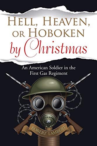 Hell, Heaven, or Hoboken by Christmas: An American Soldier in the First Gas Regiment