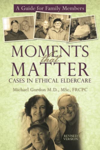 Moments that Matter: Cases in Ethical Eldercare: A Guide for Family Members