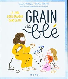 Grain de blé. Le livre pour grandir dans la foi