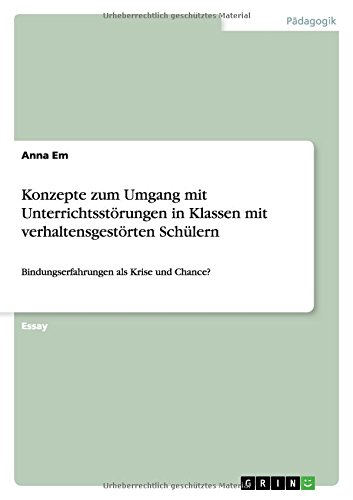 Konzepte zum Umgang mit Unterrichtsstörungen in Klassen mit verhaltensgestörten Schülern: Bindungserfahrungen als Krise und Chance?