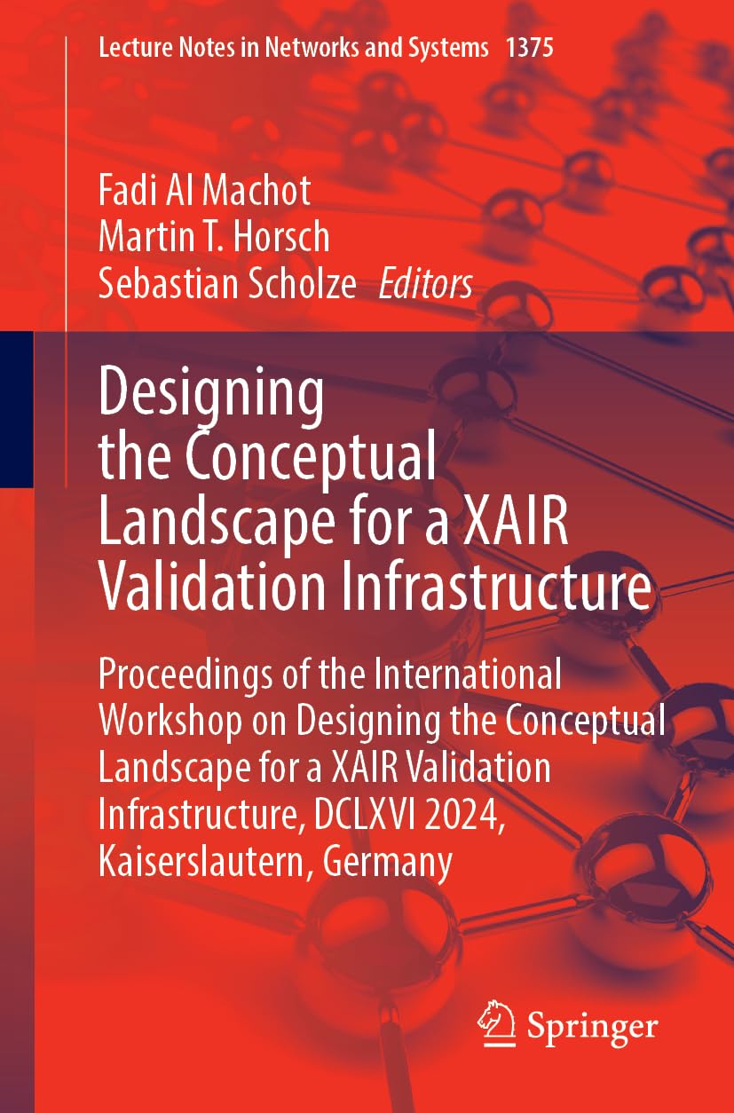 Designing the Conceptual Landscape for a XAIR Validation Infrastructure: Proceedings of the International Workshop on Designing the Conceptual ... in Networks and Systems, 1375, Band 1375)
