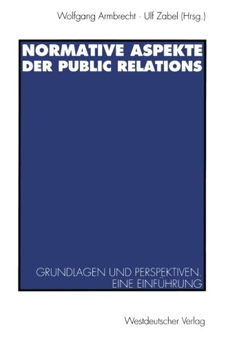 Normative Aspekte der Public Relations: Grundlegende Fragen und Perspektiven. Eine Einführung (German Edition)